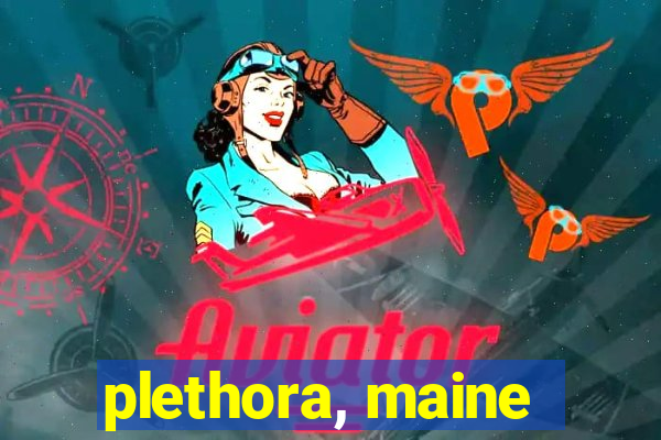 plethora, maine